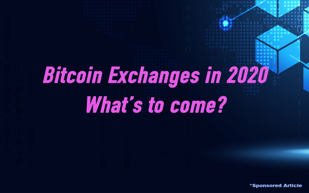 Bitcoin Exchanges in 2020 – What’s to Come?